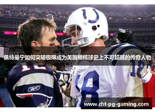 佩特曼宁如何突破极限成为美国橄榄球史上不可超越的传奇人物