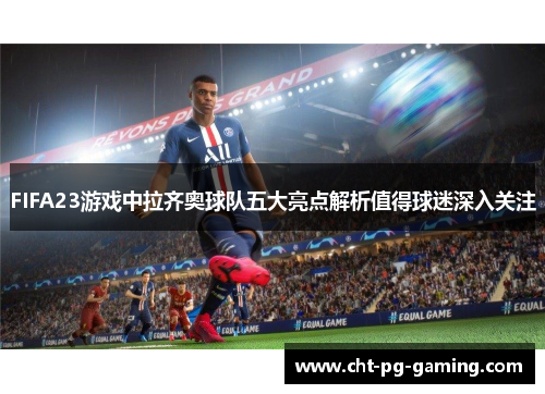 FIFA23游戏中拉齐奥球队五大亮点解析值得球迷深入关注