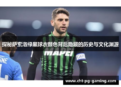 探秘萨索洛绿黑球衣颜色背后隐藏的历史与文化渊源