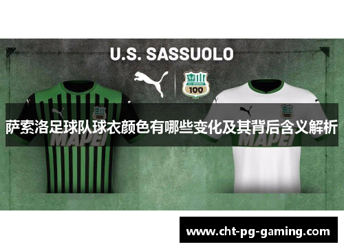 萨索洛足球队球衣颜色有哪些变化及其背后含义解析 萨索洛足球队球衣颜色有哪些变化及其背后含义解析