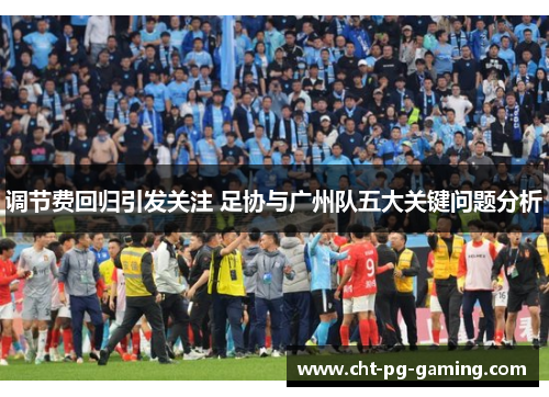 调节费回归引发关注 足协与广州队五大关键问题分析
