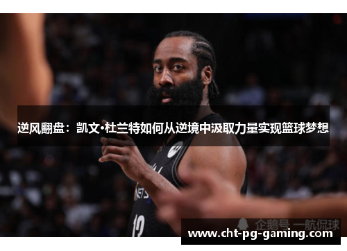 逆风翻盘：凯文·杜兰特如何从逆境中汲取力量实现篮球梦想