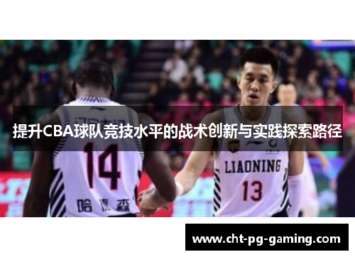 提升CBA球队竞技水平的战术创新与实践探索路径