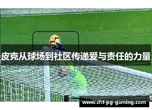 皮克从球场到社区传递爱与责任的力量