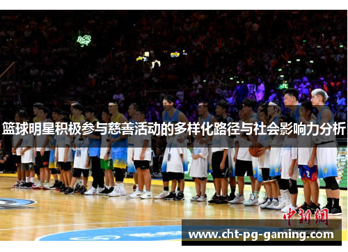 篮球明星积极参与慈善活动的多样化路径与社会影响力分析 篮球明星积极参与慈善活动的多样化路径与社会影响力分析