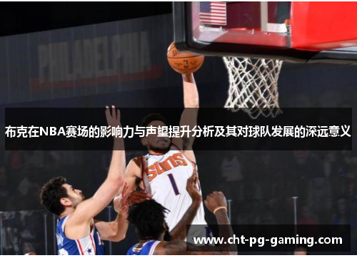 布克在NBA赛场的影响力与声望提升分析及其对球队发展的深远意义 布克在NBA赛场的影响力与声望提升分析及其对球队发展的深远意义