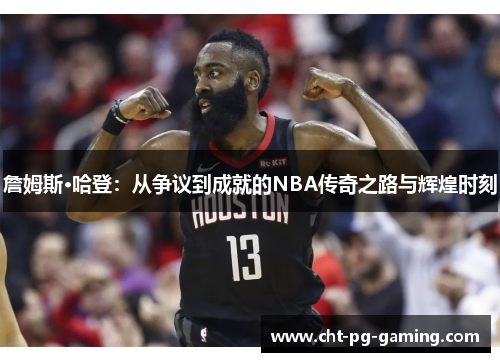 詹姆斯·哈登：从争议到成就的NBA传奇之路与辉煌时刻